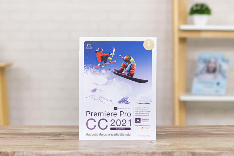 Premiere Pro CC 2021 Professional Guide ตัดต่อคลิปให้ดูโปร สร้างวิดีโอให้โดดเด่น เรียนรู้ได้ด้วยตนเองในเล่มเดียว ครบและละเอ...