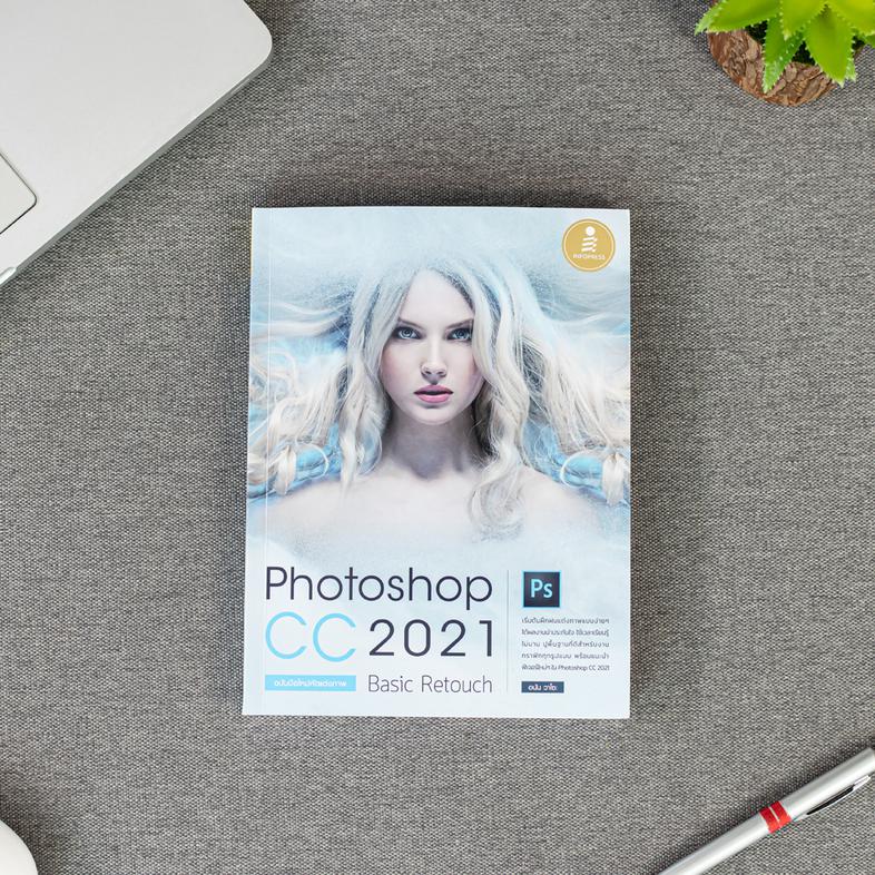 Photoshop CC 2021 Basic Retouch : ฉบับมือใหม่หัดแต่งภาพ หนังสือเล่มนี้จะสอนเทคนิคการใช้งานเครื่องมือต่าง ๆ ด้วย Photoshop ท...