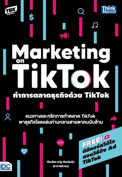 ทำการตลาดธุรกิจด้วย Tiktok (Marketing on Tiktok) แนวทางและทริกการทำตลาด TikTok พาธุรกิจโลดแล่นท่ามกลางสายตาคนนับล้านหนังสือ...
